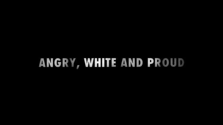 Angry, White and Proud